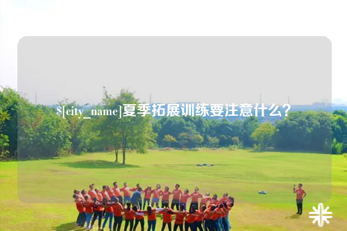伊犁夏季拓展训练要注意什么？