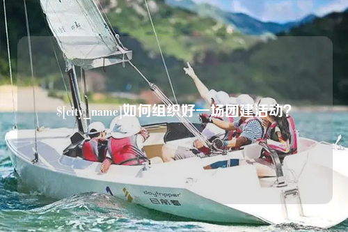 伊犁如何组织好一场团建活动？
