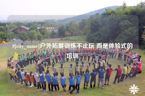 伊犁户外拓展训练不止玩 而是体验式的培训